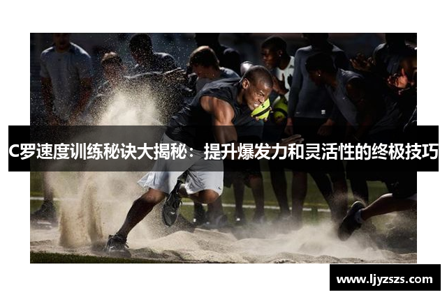 C罗速度训练秘诀大揭秘：提升爆发力和灵活性的终极技巧